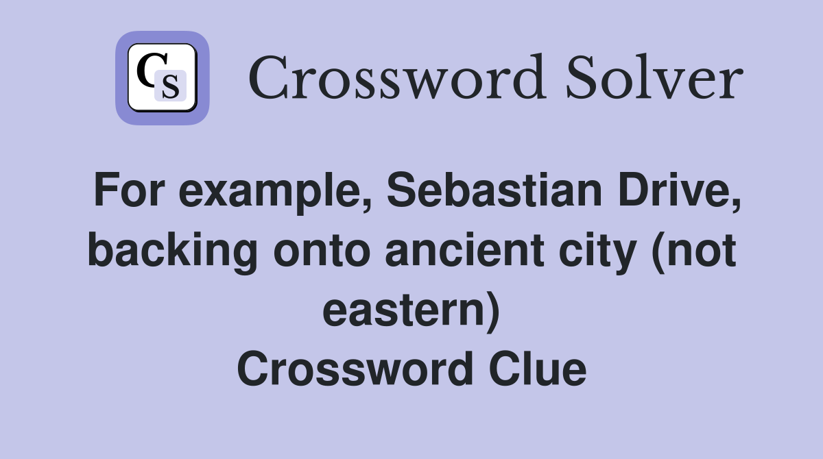 For example, Sebastian Drive, backing onto ancient city (not eastern
